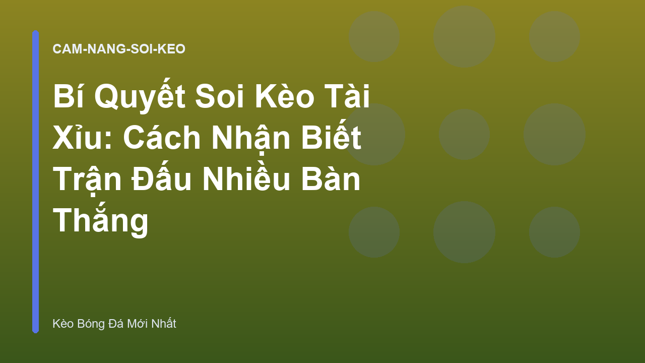 Bí Quyết Soi Kèo Tài Xỉu: Cách Nhận Biết Trận Đấu Nhiều Bàn Thắng