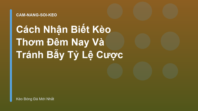 Cách Nhận Biết Kèo Thơm Đêm Nay Và Tránh Bẫy Tỷ Lệ Cược