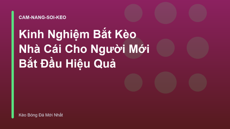 Kinh Nghiệm Bắt Kèo Nhà Cái Cho Người Mới Bắt Đầu Hiệu Quả