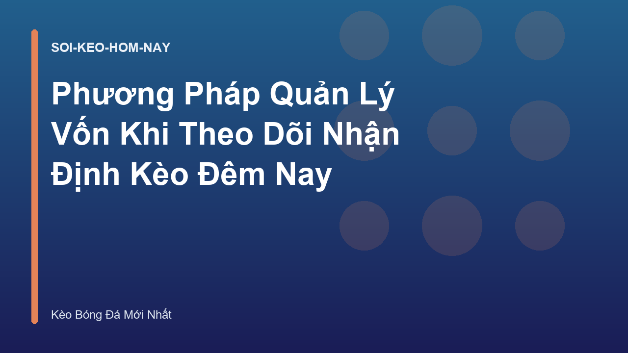 Phương Pháp Quản Lý Vốn Khi Theo Dõi Nhận Định Kèo Đêm Nay