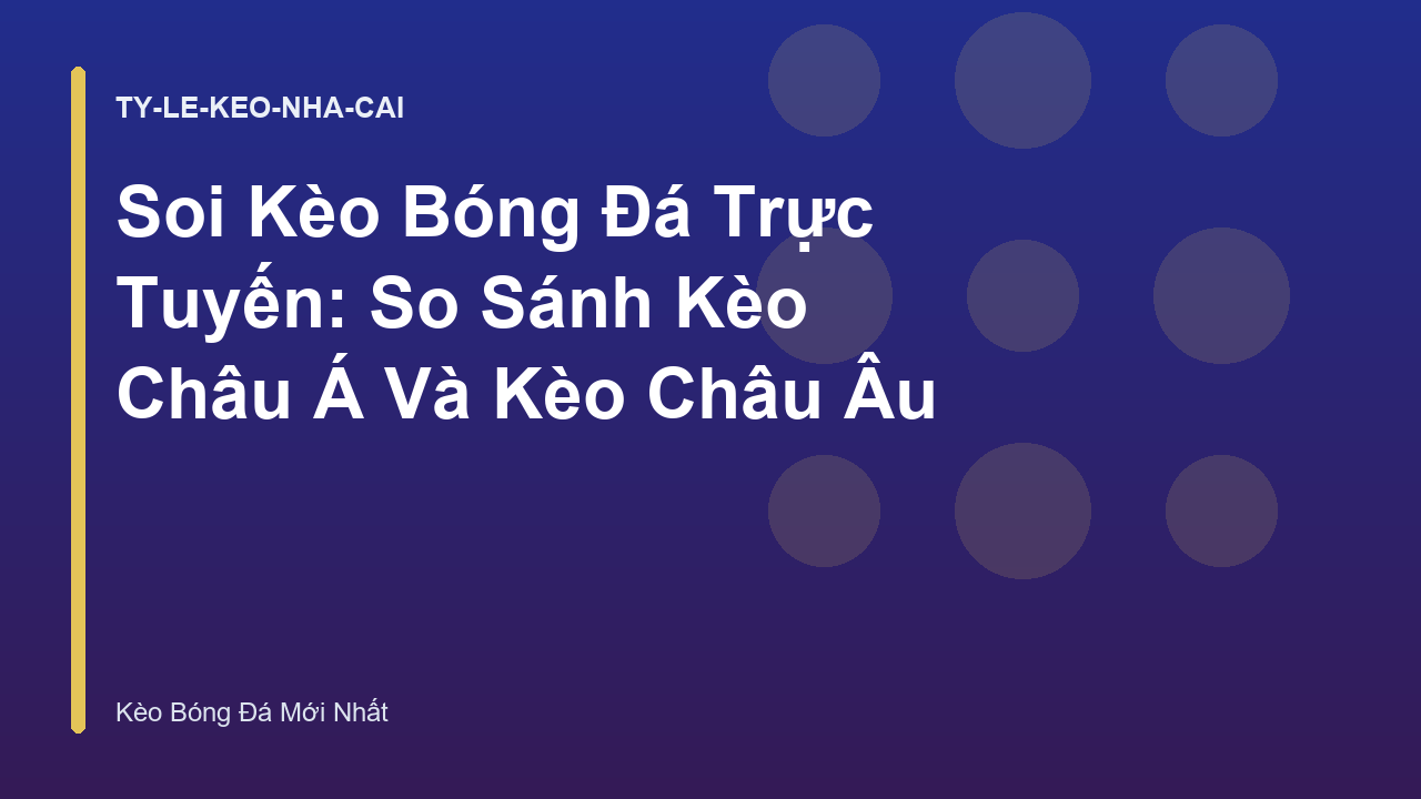 Soi Kèo Bóng Đá Trực Tuyến: So Sánh Kèo Châu Á Và Kèo Châu Âu